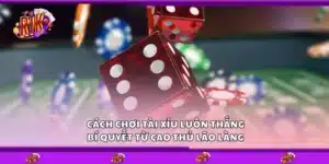 Cách chơi tài xỉu luôn thắng – Bí quyết từ cao thủ lão làng