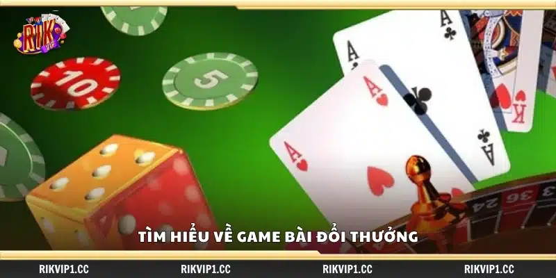 Tìm hiểu đa dạng các loại game bài đổi thưởng