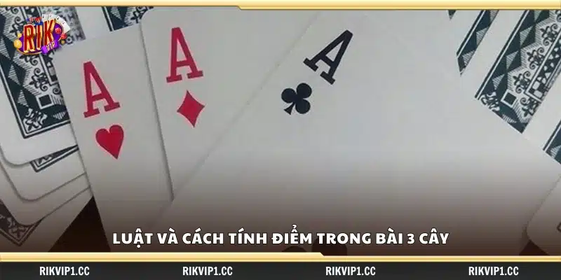 Quy tắc chơi và phương pháp tính điểm của bài 3 cây